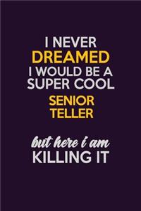 I Never Dreamed I Would Be A Super cool Senior Teller But Here I Am Killing It