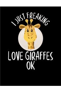 I Just Freaking Love Giraffes OK