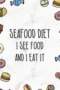 Seafood Diet Is See Food And I Eat It.
