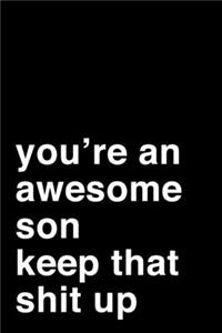You're an Awesome Son. Keep That Shit Up
