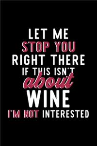 Let Me Stop You Right There If This Isn't About Wine I'm Not Interested