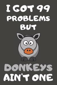 I Got 99 Problems But Donkeys Ain't One