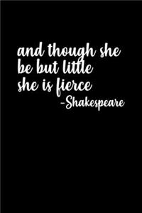 And Though She Be But Little, She Is Fierce