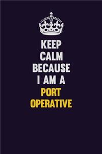 Keep Calm Because I Am A Port Operative