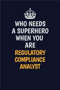 Who Needs A Superhero When You Are Regulatory Compliance Analyst: Career journal, notebook and writing journal for encouraging men, women and kids. A framework for building your career.