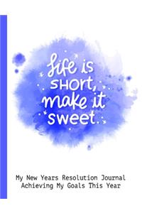 Life Is Short Make It Sweet My New Years Resolution Journal Achieving My Goals This Year