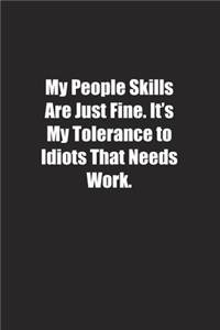 My People Skills Are Just Fine. It's My Tolerance to Idiots That Needs Work.