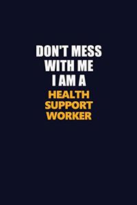 Don't Mess With Me I Am A Health support worker
