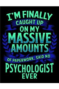 I'm Finally Caught Up On My Massive Amounts Of Paperwork, Said No Psychologist Ever