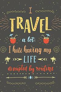 I Travel A Lot I Hate Having Life Disrupted By Routine