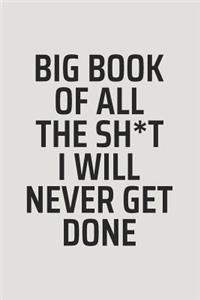 Big Book Of All The Sh*t I Will Never Get Done
