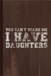 You Can't Scare Me I Have Daughters Journal Notebook