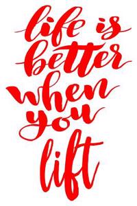 Life Is Better When You Lift