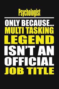 Psychologist Only Because Multi Tasking Legend Isn't an Official Job Title