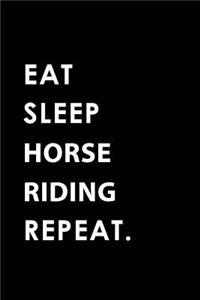 Eat Sleep Horse Riding Repeat: Blank Lined 6x9 Horse Riding Passion and Hobby Journal/Notebooks as Gift for the Ones Who Eat, Sleep and Live It Forever.