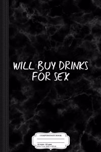 Will Buy Drinks for Sex Composition Notebook