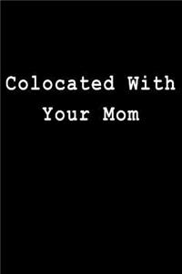 Colocated with Your Mom