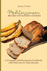 Mediterranean Breakfasts & Main Courses: A Complete Mediterranean Cookbook with Delicious & Tasty Recipes