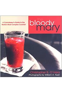 Bloody Mary: A Connoisseurs Guide to the Worlds Most Complex Cocktail