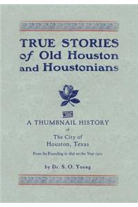 True Stories of Old Houston & Houstonians, with a Thumbnail History of Houston