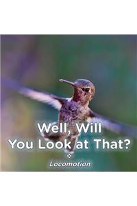 Well, Will You Look at That? Locomotion