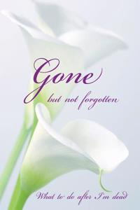 Gone but not forgotten - What to do after I'm dead (LARGE PRINT EDITION)