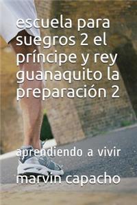 escuela para suegros 2 el príncipe y rey guanaquito la preparación 2 parte: escuela para suegros