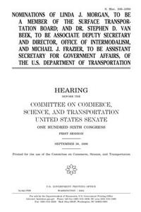 Nominations of Linda J. Morgan, to be a member of the Surface Transportation Board; and Stephen D. Van Beek, to be Associate Deputy Secretary and Director, Office of Intermodalism, and Michael J. Frazier, to be Assistant Secretary for Government [i