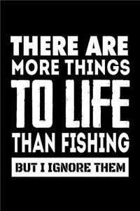 There Are More Things To Life Than Fishing But I Ignore Them