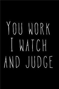 You Work I Watch and Judge