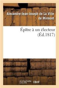 Épître À Un Électeur . Par M. de ***