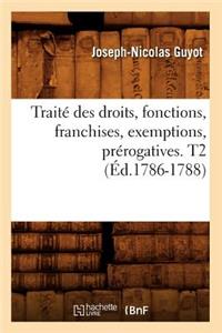 Traité Des Droits, Fonctions, Franchises, Exemptions, Prérogatives. T2 (Éd.1786-1788)