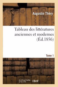 Tableau Des Littératures Anciennes Et Modernes. Tome 1