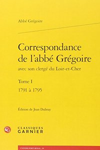 Correspondance de Labbe Gregoire Avec Son Clerge Du Loir-Et-Cher. Tome I
