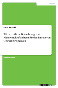 Wirtschaftliche Betrachtung von Kleinwindkraftanlagen für den Einsatz von Gewerbetreibenden