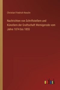 Nachrichten von Schriftstellern und Künstlern der Graftschaft Wernigerode vom Jahre 1074 bis 1855
