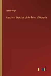 Historical Sketches of the Town of Moravia