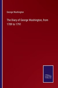 Diary of George Washington, from 1789 to 1791