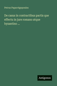 De casus in contractibus pactis que effectu in jure romano atque byzantino ...