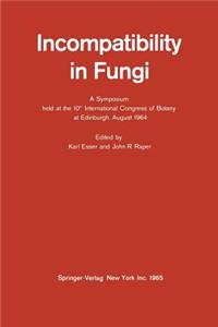 Incompatibility in Fungi: A Symposium Held at the 10th International Congress of Botany at Edinburgh, August 1964