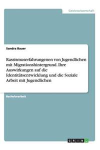 Rassismuserfahrungenen von Jugendlichen mit Migrationshintergrund. Ihre Auswirkungen auf die Identitätsentwicklung und die Soziale Arbeit mit Jugendlichen