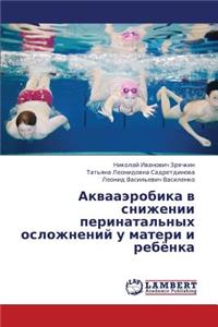 Akvaaerobika V Snizhenii Perinatal'nykh Oslozhneniy U Materi I Rebyenka