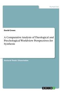 A Comparative Analysis of Theological and Psychological Worldview Perspectives for Synthesis