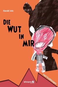 Die Wut in mir: Funf Erzahlungen