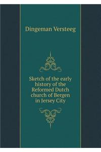 Sketch of the Early History of the Reformed Dutch Church of Bergen in Jersey City