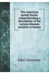 The American Pocket Farrier Comprehending a Description of the Various Diseases Incident to Horses