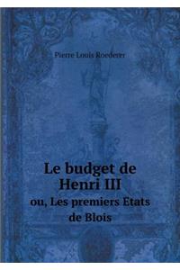 Le Budget de Henri III Ou, Les Premiers Etats de Blois