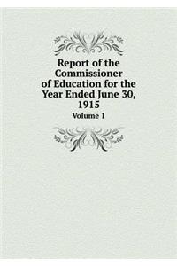 Report of the Commissioner of Education for the Year Ended June 30, 1915 Volume 1