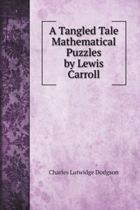 A Tangled Tale Mathematical Puzzles by Lewis Carroll