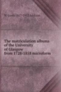 matriculation albums of the University of Glasgow from 1728-1858 microform